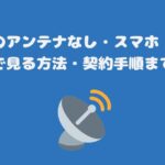 スカパーのアンテナなし・スマホ・パソコンのみで見る方法・契約手順まで解説