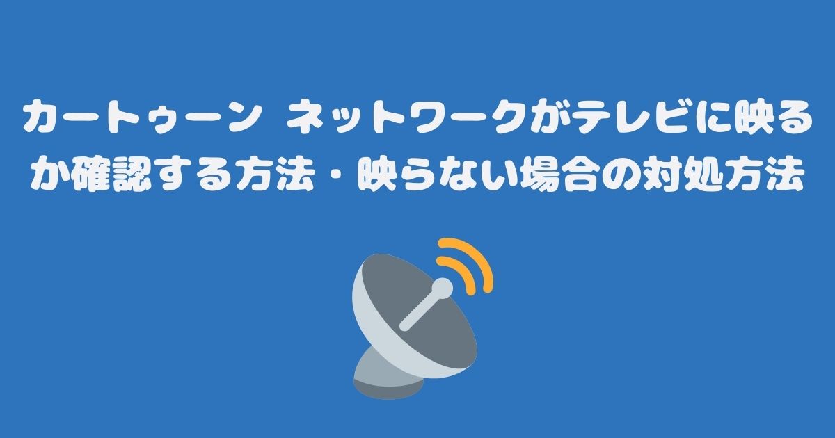 カートゥーン ネットワークがテレビ（スカパー）に映るか確認する方法・映らない場合の対処方法