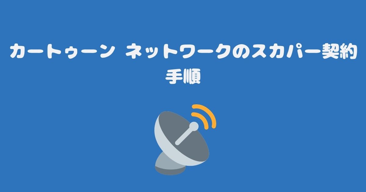 カートゥーン ネットワークのスカパー契約手順