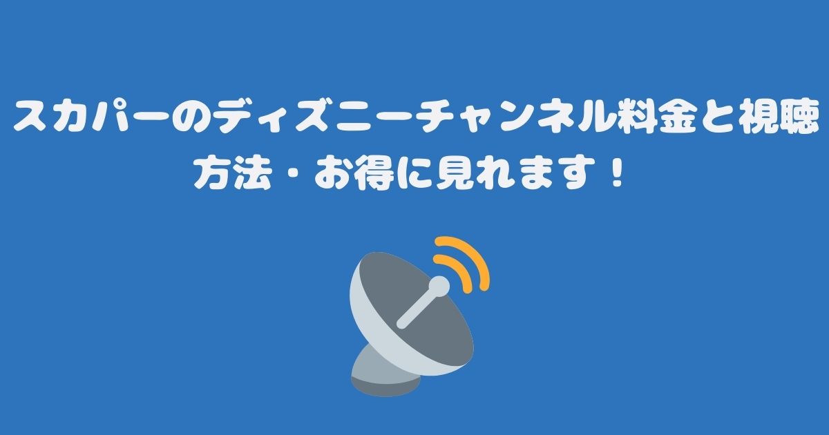 スカパーのディズニーチャンネル料金と視聴方法・お得に見れます！