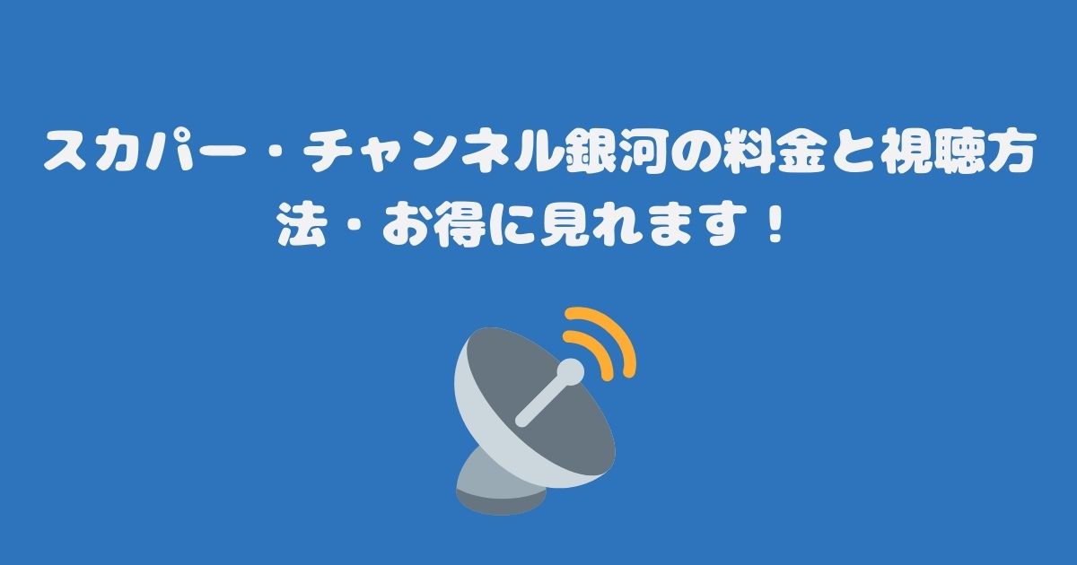 スカパー・チャンネル銀河の料金と視聴方法・お得に見れます！