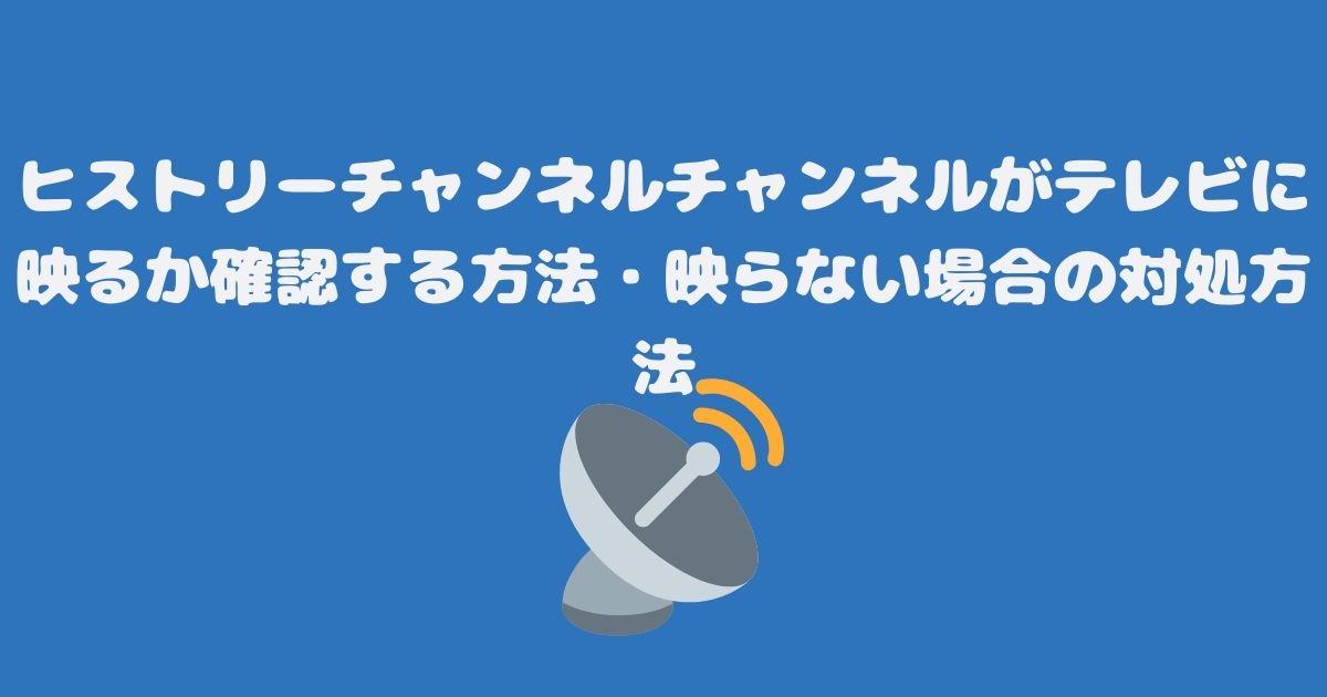 ヒストリーチャンネルチャンネルがテレビ（スカパー）に映るか確認する方法・映らない場合の対処方法