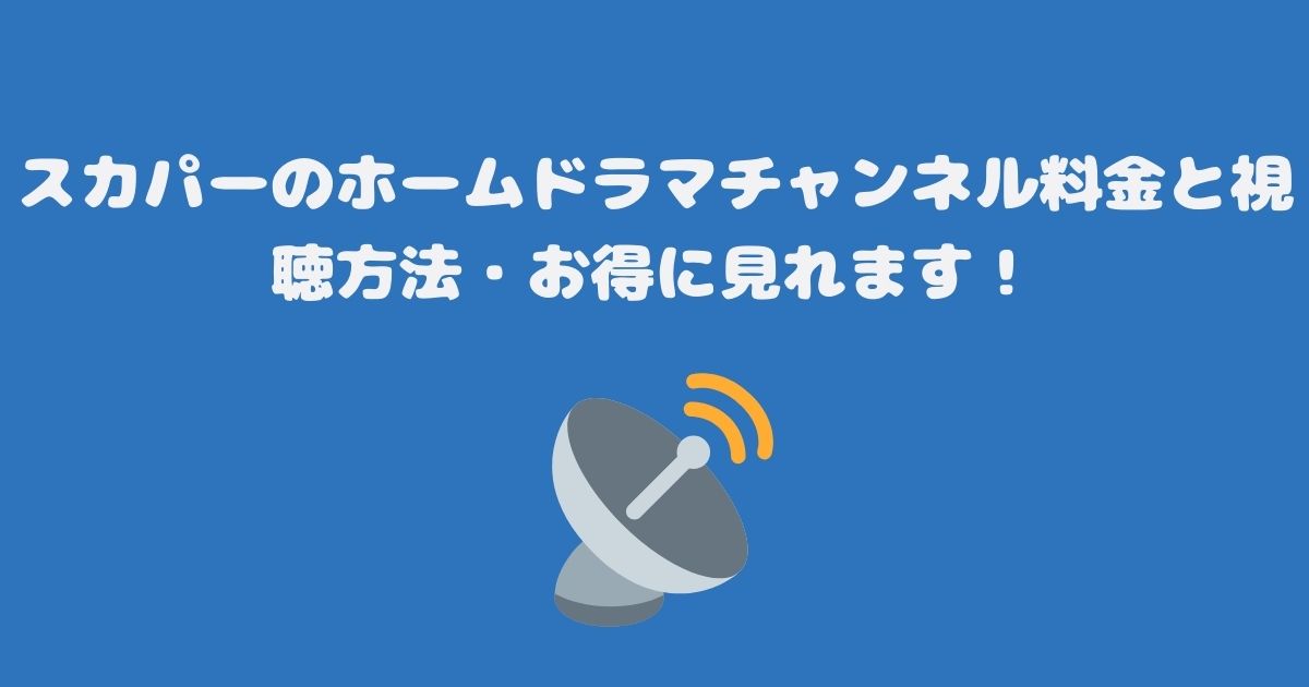 スカパーのホームドラマチャンネル料金と視聴方法・お得に見れます！