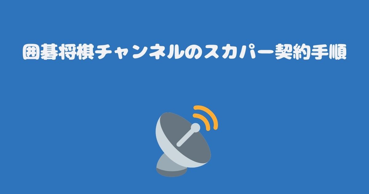 囲碁将棋チャンネルのスカパー契約手順