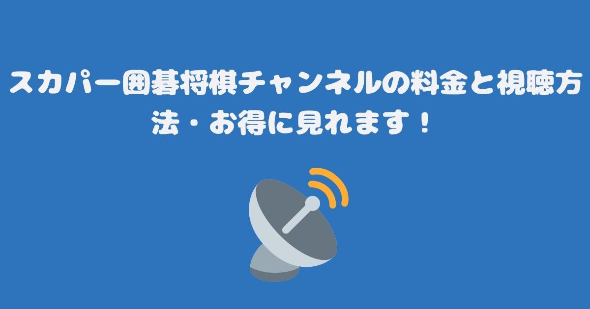 スカパー囲碁将棋チャンネルの料金と視聴方法・お得に見れます！