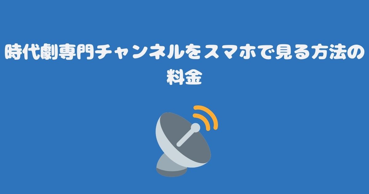 スカパーの時代劇専門チャンネルをスマホで見る料金