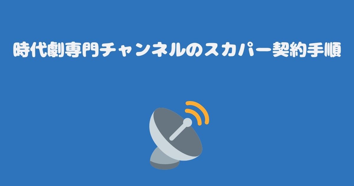 時代劇専門チャンネルのスカパー契約手順