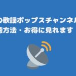 スカパーの歌謡ポップスチャンネル料金と視聴方法・お得に見れます！