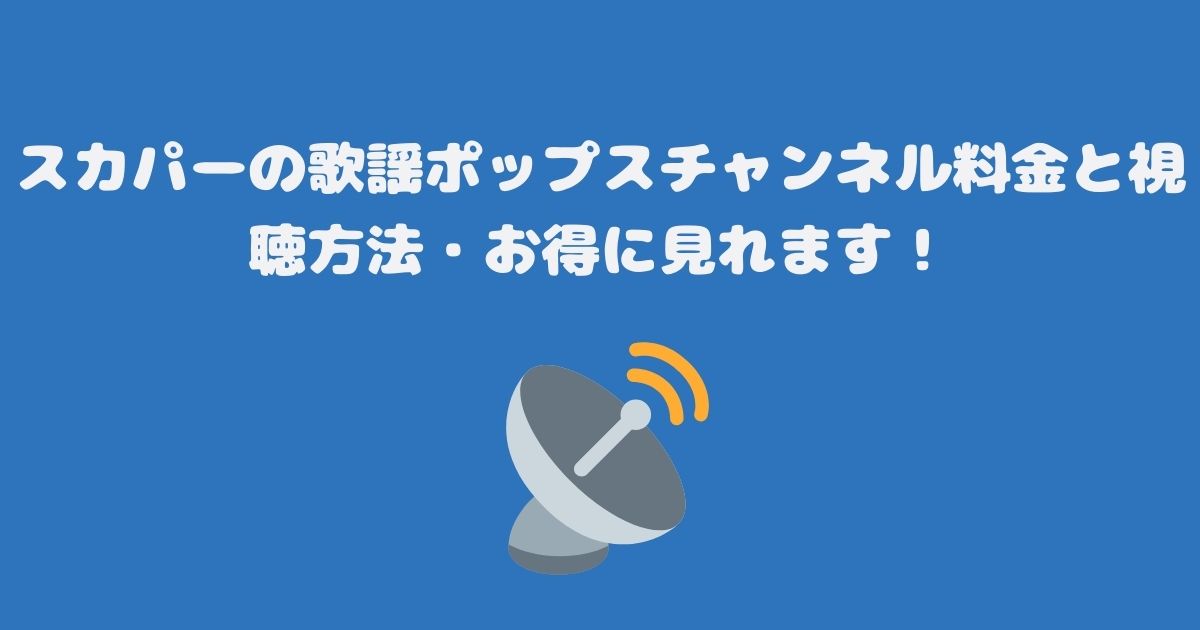 スカパーの歌謡ポップスチャンネル料金と視聴方法・お得に見れます！