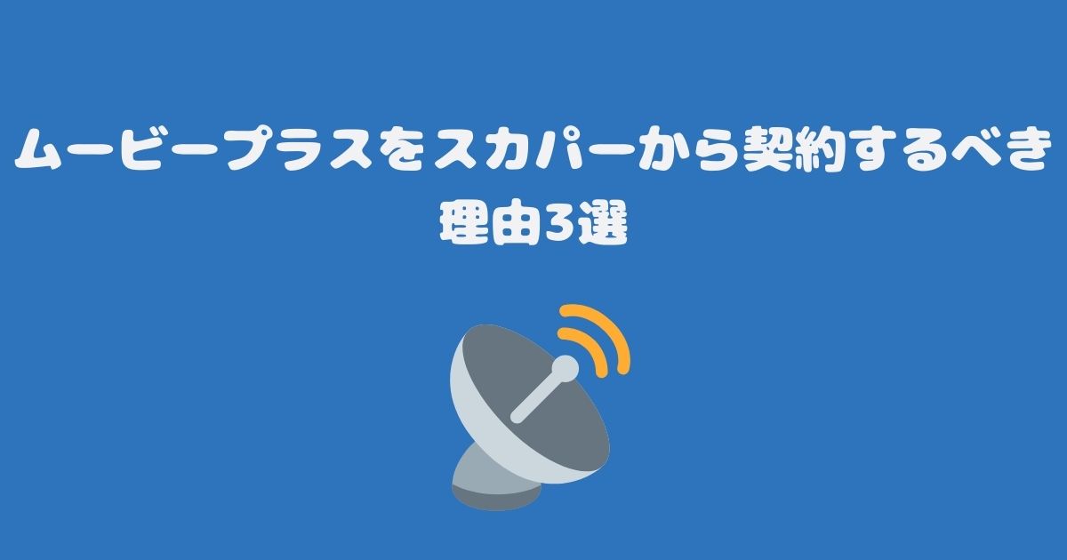 ムービープラスをスカパーから契約するべき理由3選