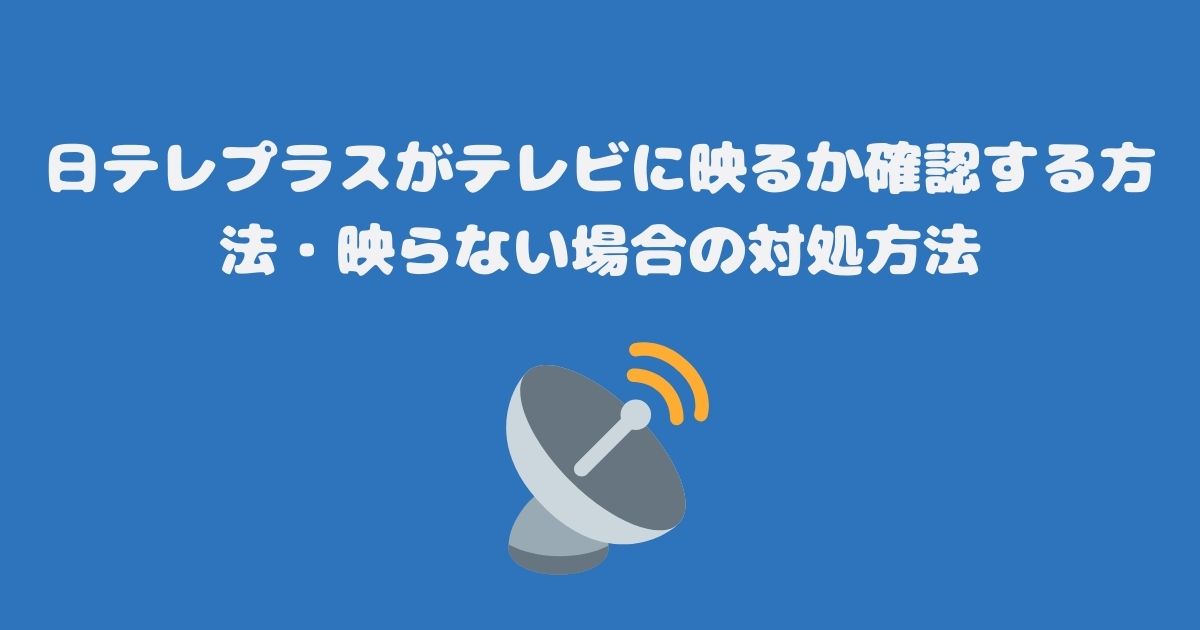 日テレプラスがテレビ（スカパー）に映るか確認する方法・映らない場合の対処方法