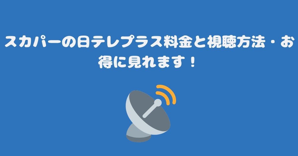 スカパーの日テレプラス料金と視聴方法・お得に見れます！