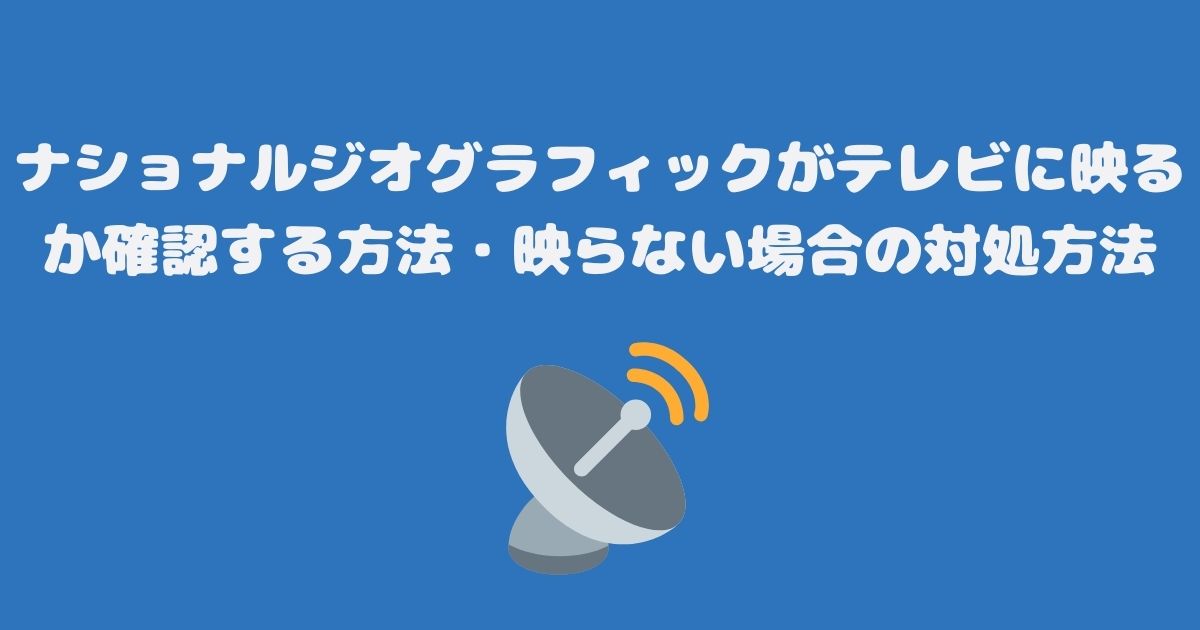 ナショナルジオグラフィックがテレビ（スカパー）に映るか確認する方法・映らない場合の対処方法