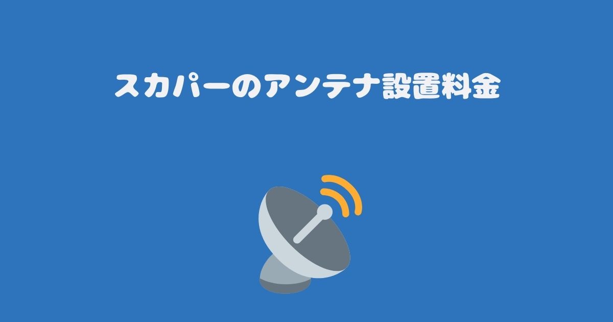 スカパーのアンテナ設置料金