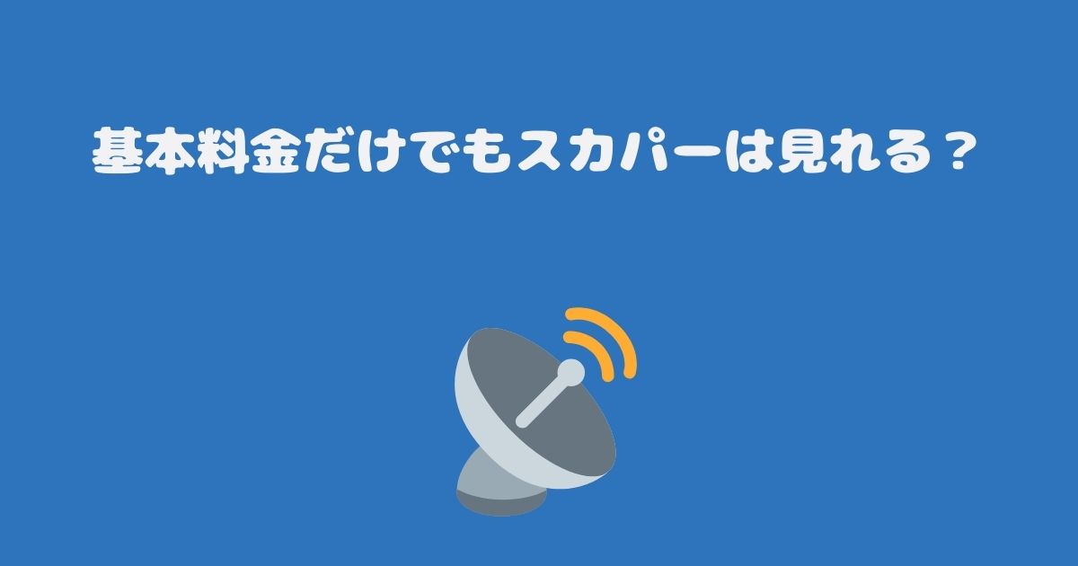 基本料金だけでもスカパーは見れる？