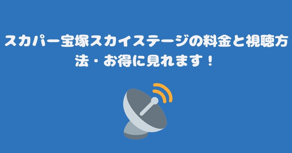 スカパー宝塚スカイステージの料金と視聴方法・お得に見れます！