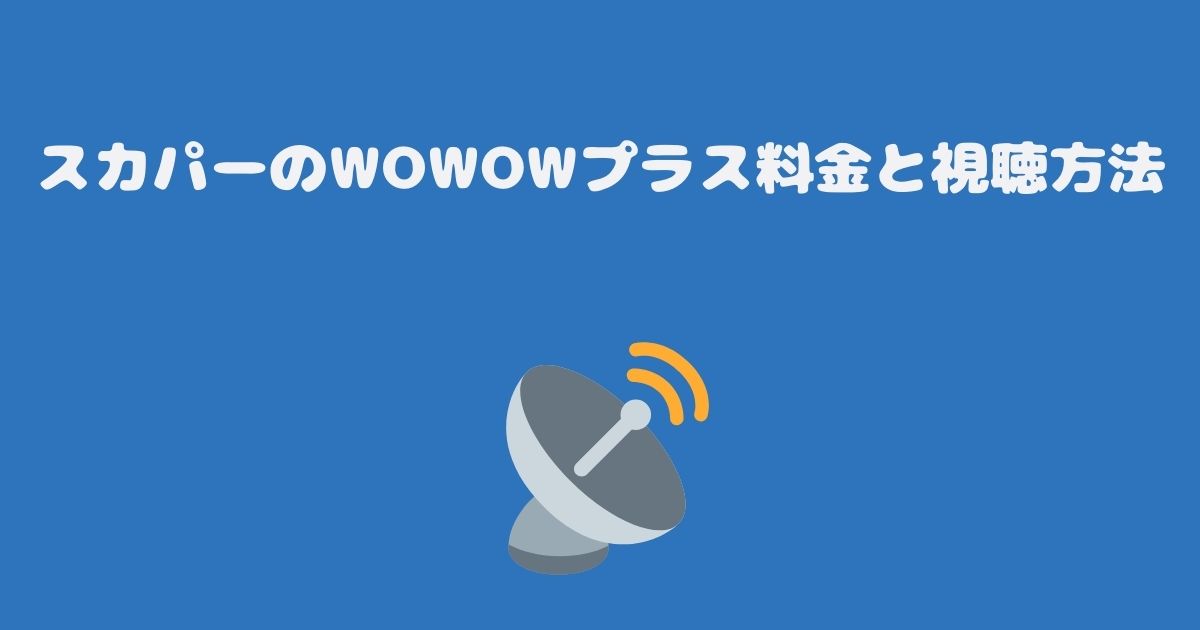 スカパーのWOWOWプラス料金と視聴方法