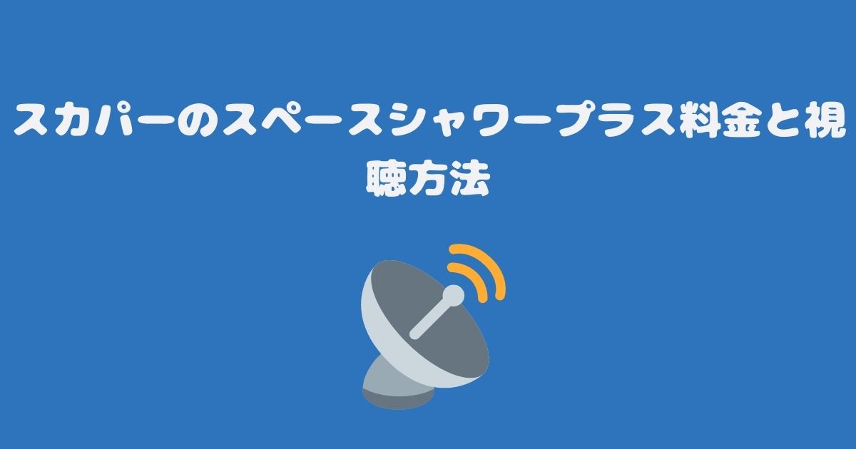 スカパーのスペースシャワーTVプラス料金と視聴方法