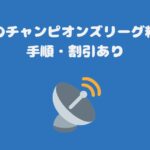 スカパーのチャンピオンズリーグ料金と契約手順・割引あり