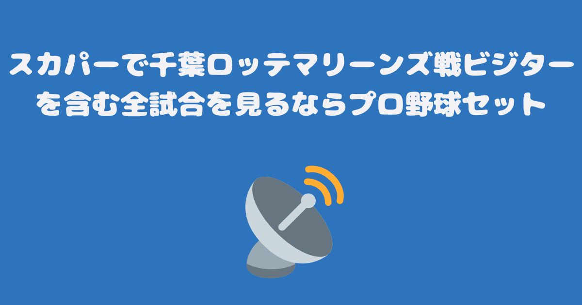 スカパーで千葉ロッテマリーンズ戦ビジターを含む全試合を見るならプロ野球セット