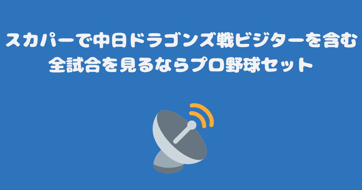 スカパーで中日ドラゴンズ戦ビジターを含む全試合を見るならプロ野球セット