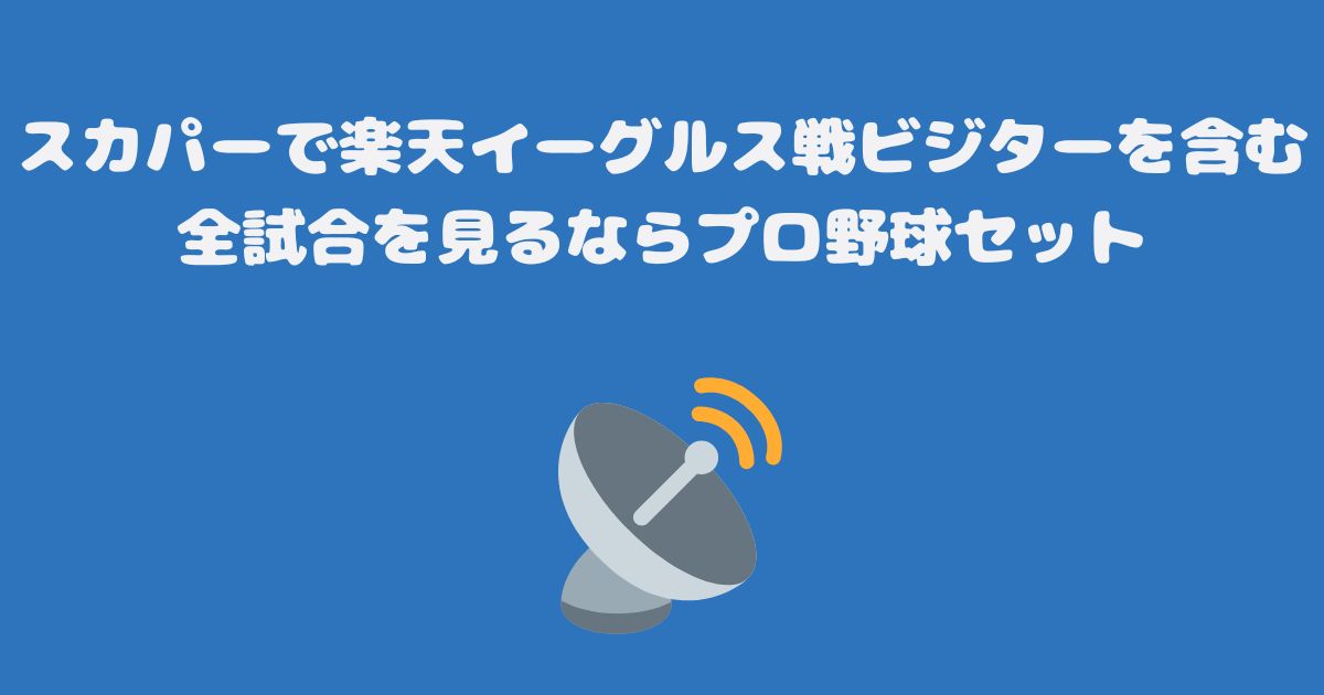 スカパーで楽天イーグルス戦ビジターを含む全試合を見るならプロ野球セット