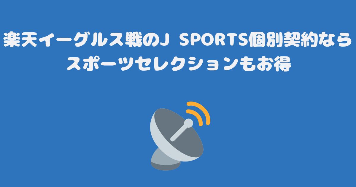 楽天イーグルス戦のJ SPORTS個別契約ならスポーツセレクションもお得