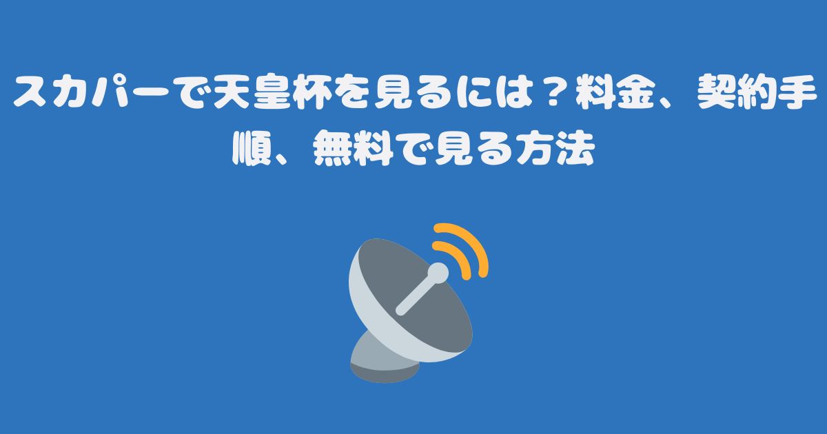 スカパーで天皇杯を見るには？料金、契約手順、無料で見る方法