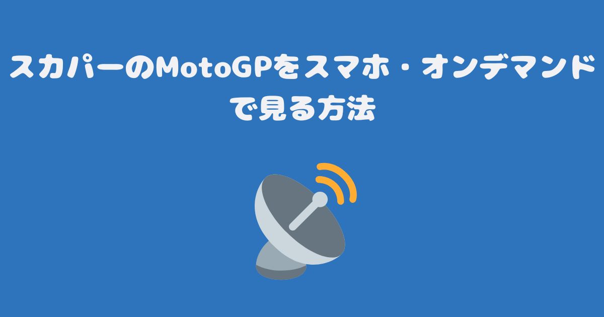 スカパーのMotoGPをスマホ・オンデマンドで見る方法