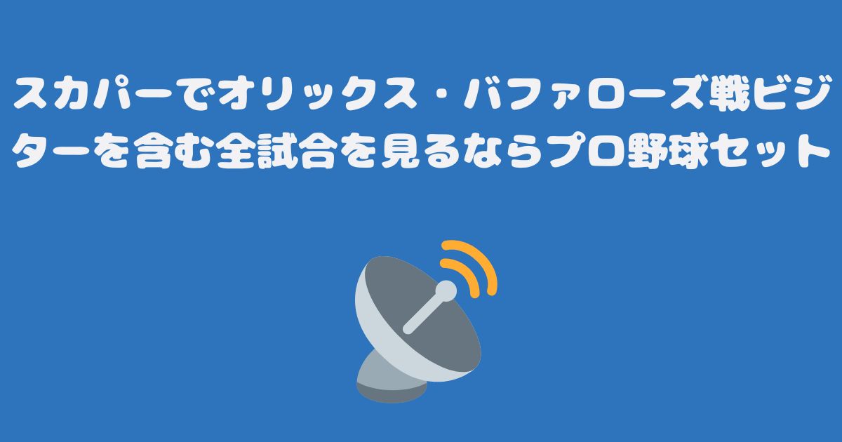 スカパーでオリックス・バファローズ戦ビジターを含む全試合を見るならプロ野球セット