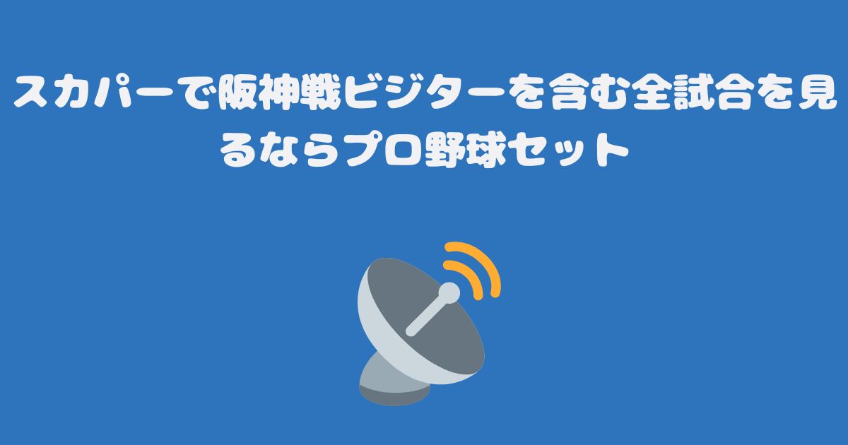 スカパーで阪神戦ビジターを含む全試合を見るならプロ野球セット