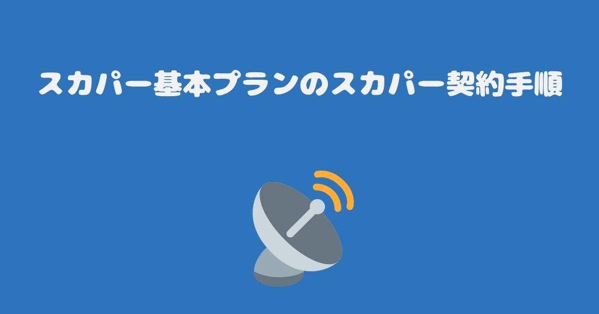 スカパー基本プランのスカパー契約手順