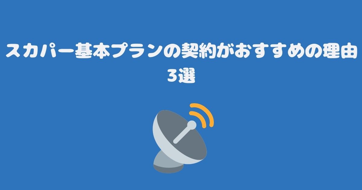 スカパー基本プランの契約がおすすめの理由3選