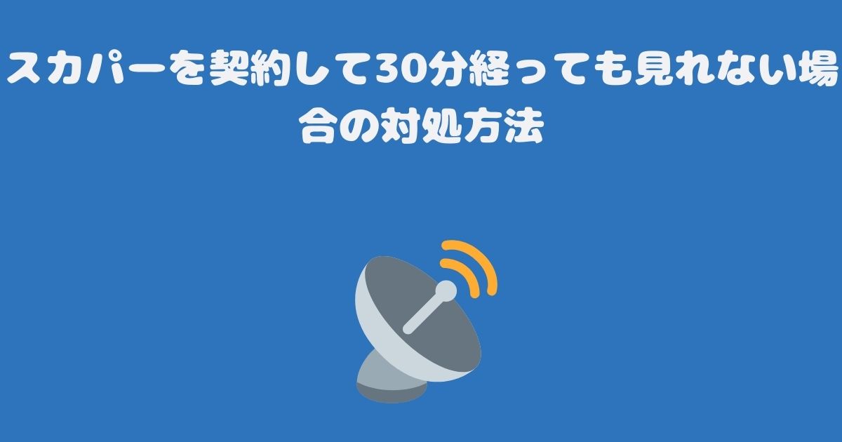 スカパーを契約して30分経っても見れない場合の対処方法