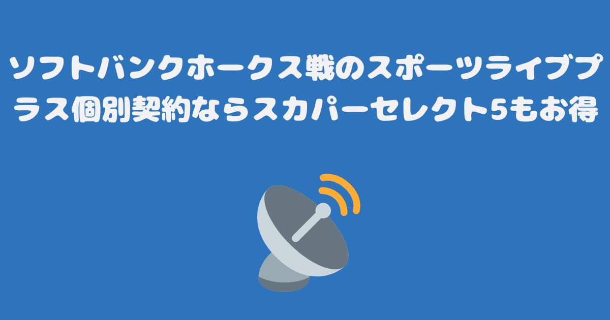 ソフトバンクホークス戦のスポーツライブプラス個別契約ならスカパーセレクト5もお得