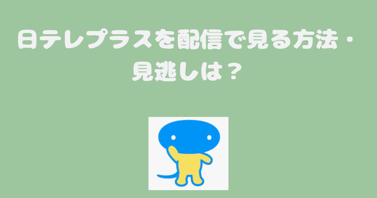 日テレプラスを配信で見る方法・見逃しは？